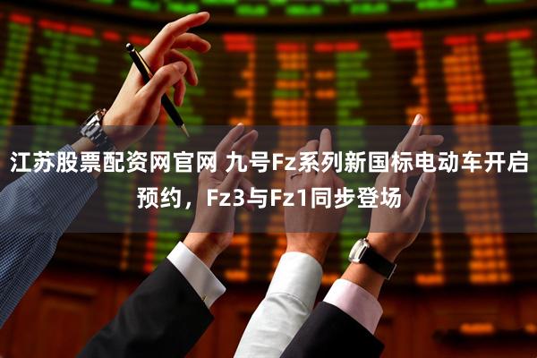 江苏股票配资网官网 九号Fz系列新国标电动车开启预约,Fz3与Fz1同步登场